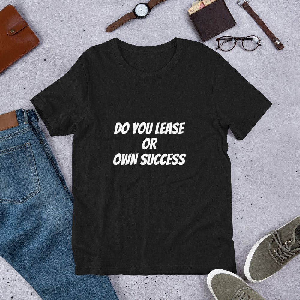 Do You Lease Or Own Success T-Shirt